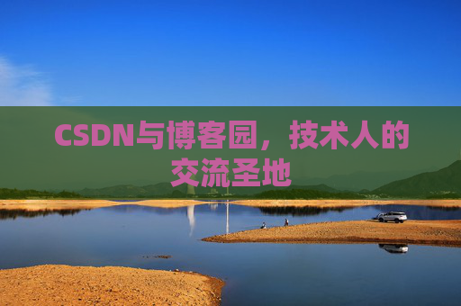 CSDN与博客园,技术人的交流圣地